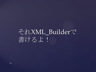 それXML_Builderで
書けるよ！
 