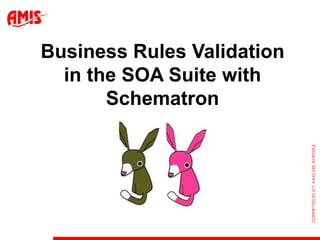 Business Rules Validation
  in the SOA Suite with
       Schematron
 
