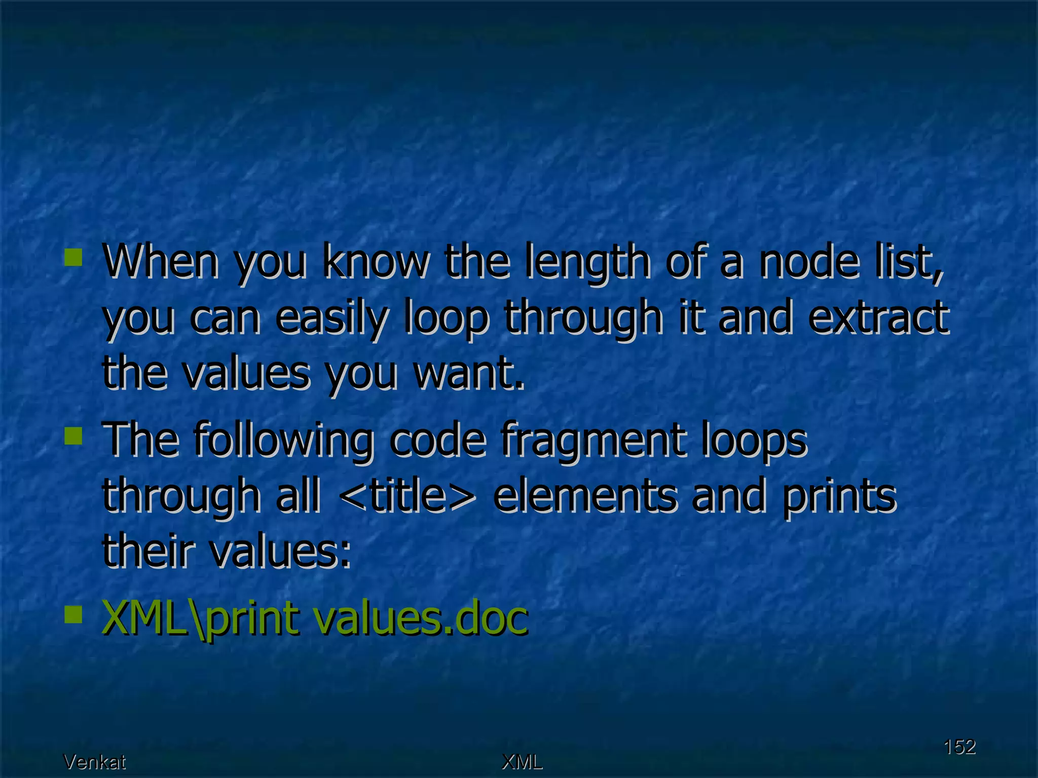 When you know the length of a node list, you can easily loop through it and extract the values you want. The following code fragment loops through all <title> elements and prints their values: XML\print  values.doc 