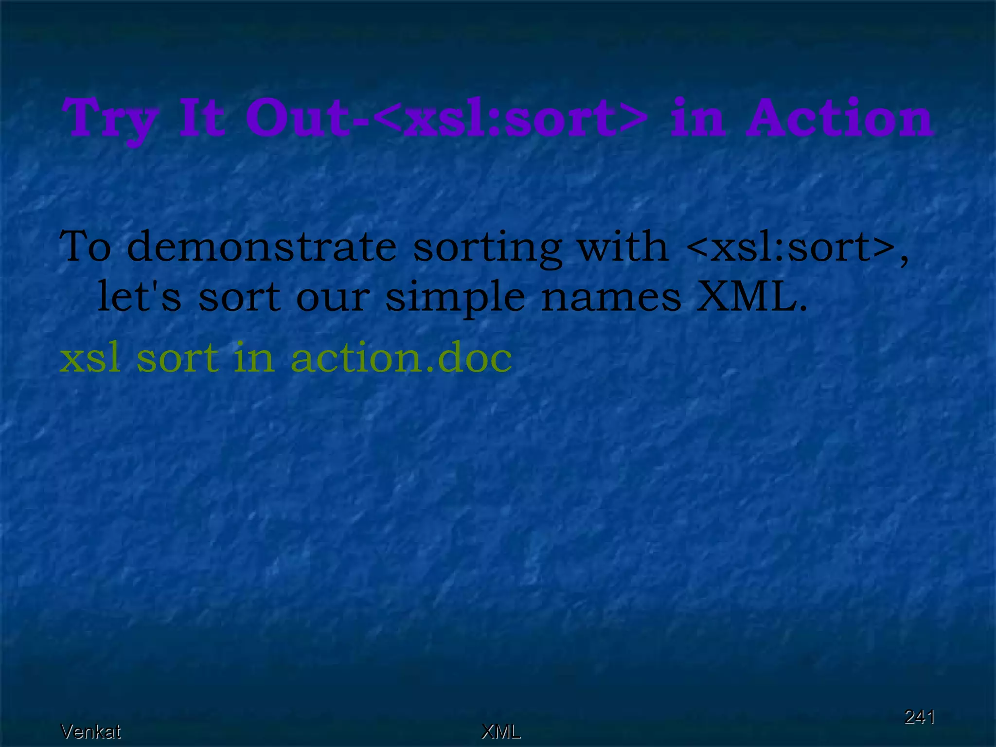 Try It Out-<xsl:sort> in Action To demonstrate sorting with <xsl:sort>, let's sort our simple names XML. xsl  sort in  action.doc 