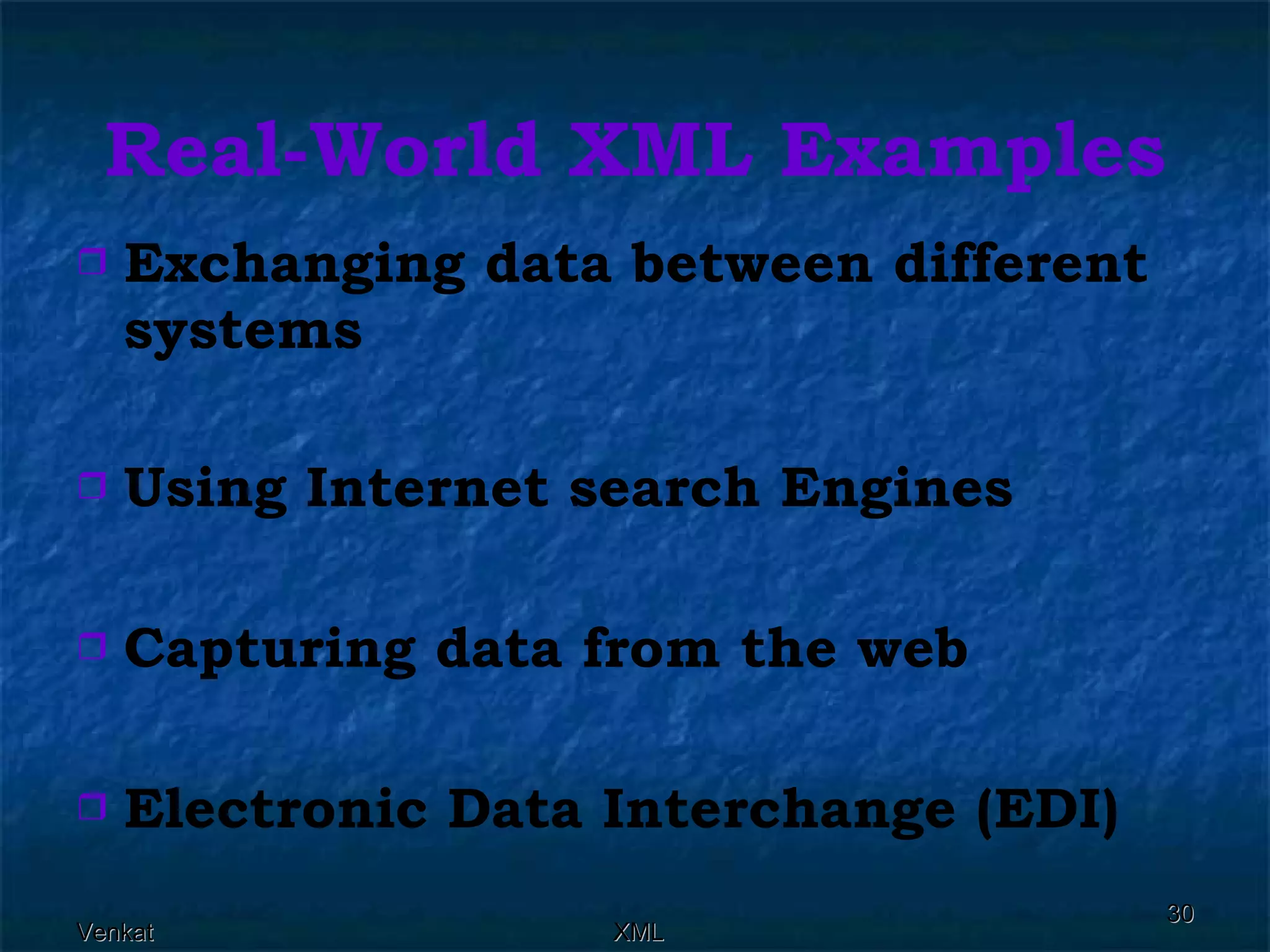 Real-World XML Examples Exchanging data between different systems   Using Internet search Engines   Capturing data from the web   Electronic Data Interchange (EDI)   