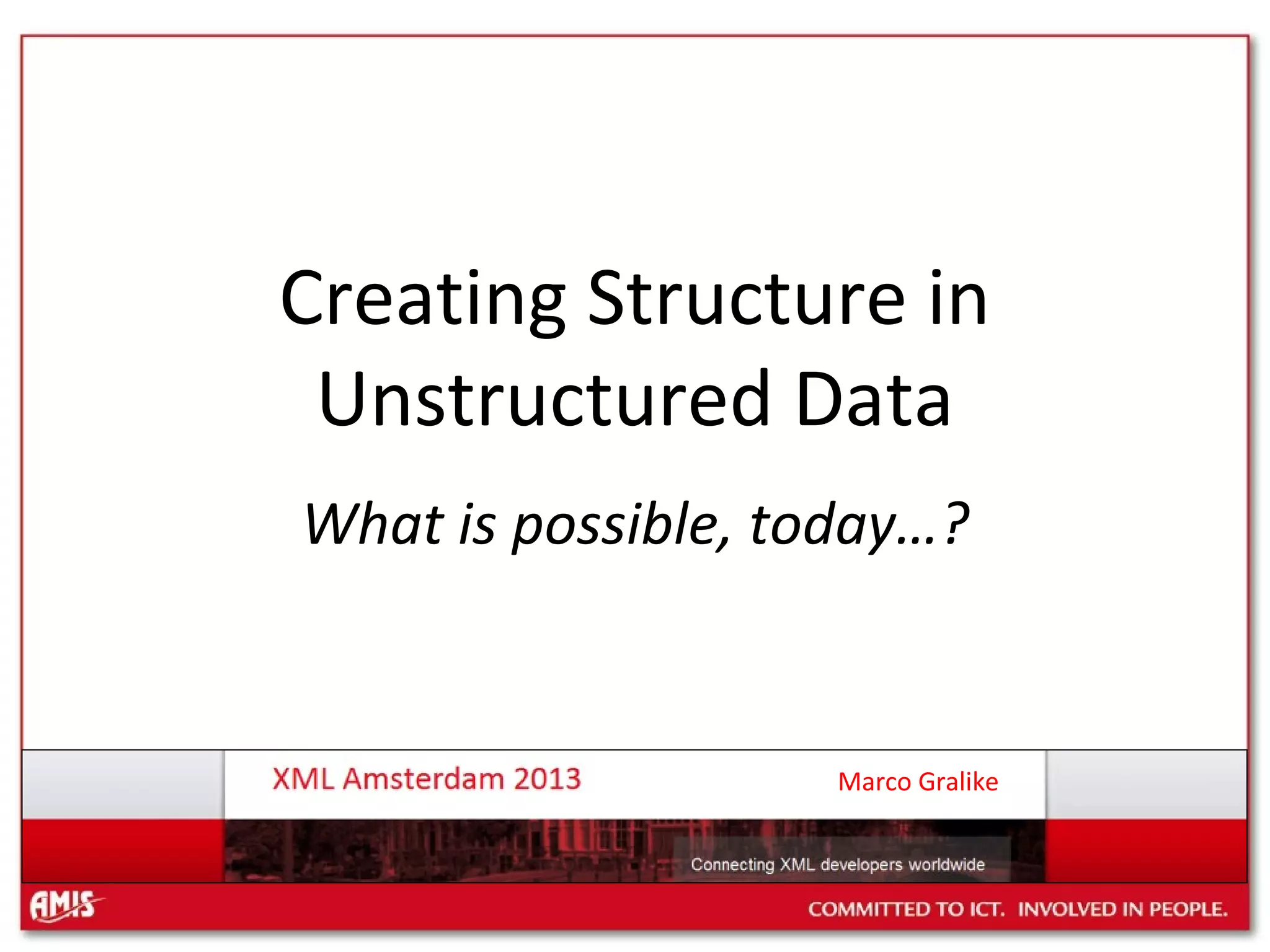 Creating Structure in
Unstructured Data
What is possible, today…?

Marco Gralike

 