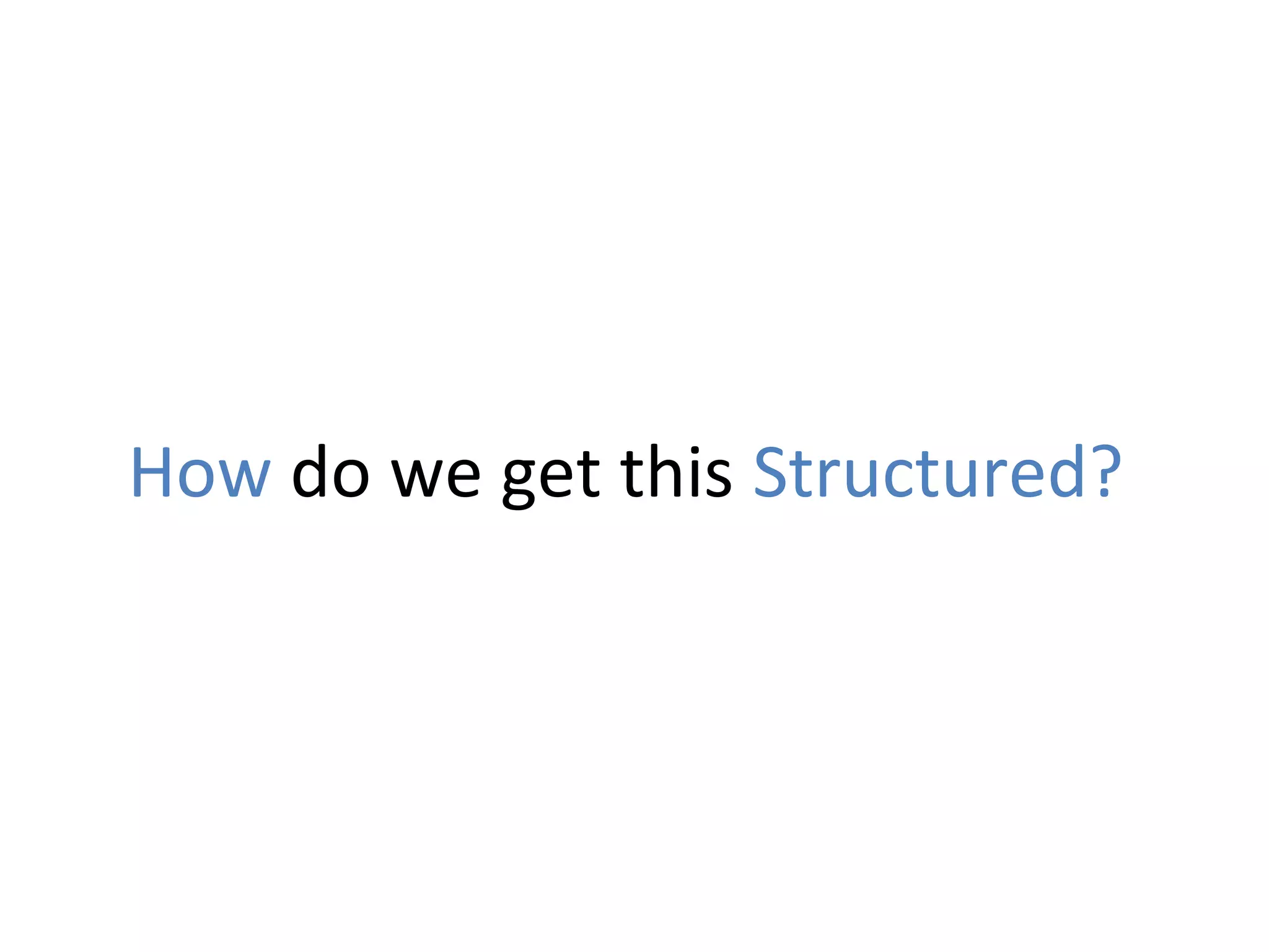 How do we get this Structured?

 