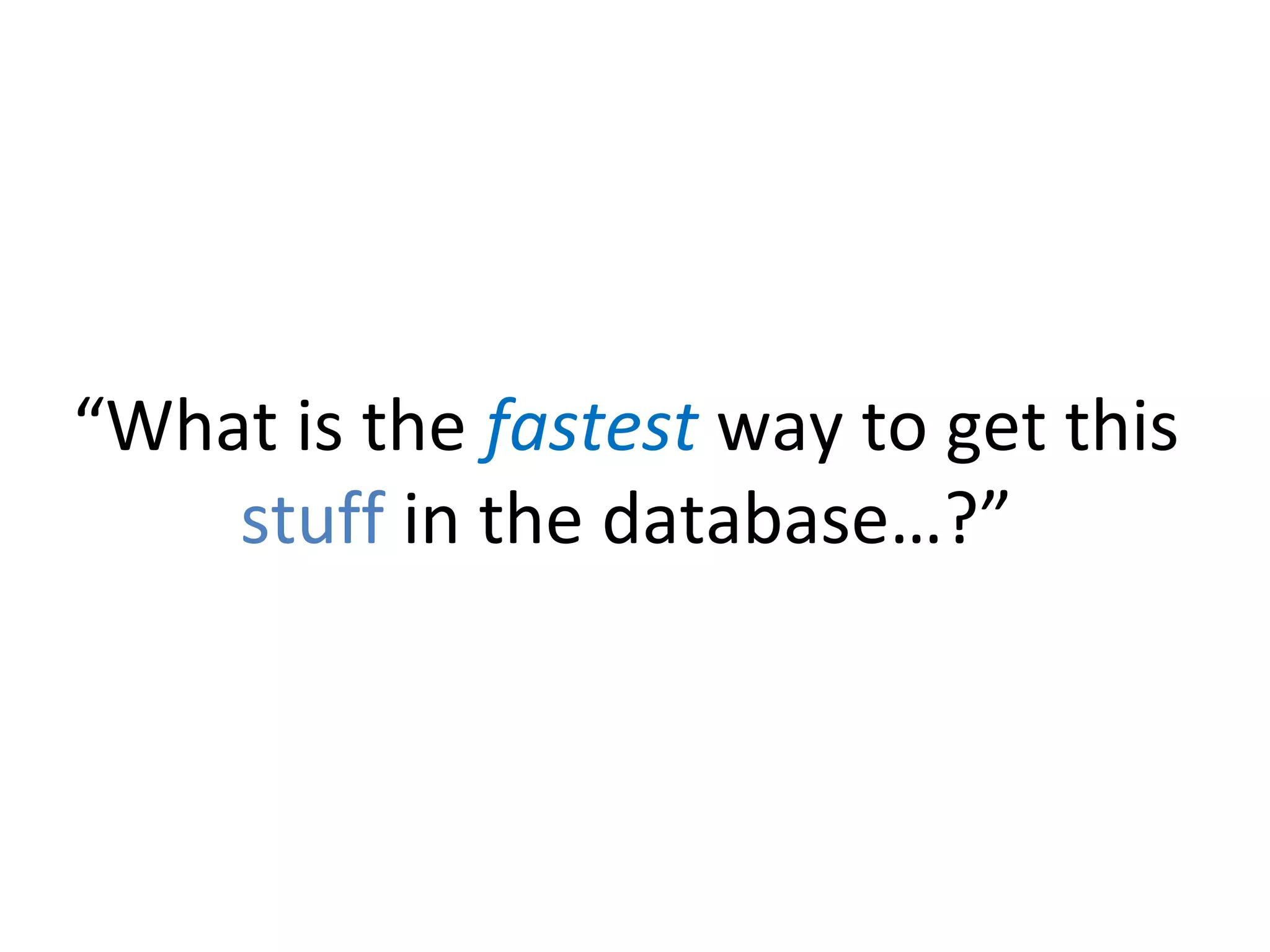 “What is the fastest way to get this
stuff in the database…?”

 