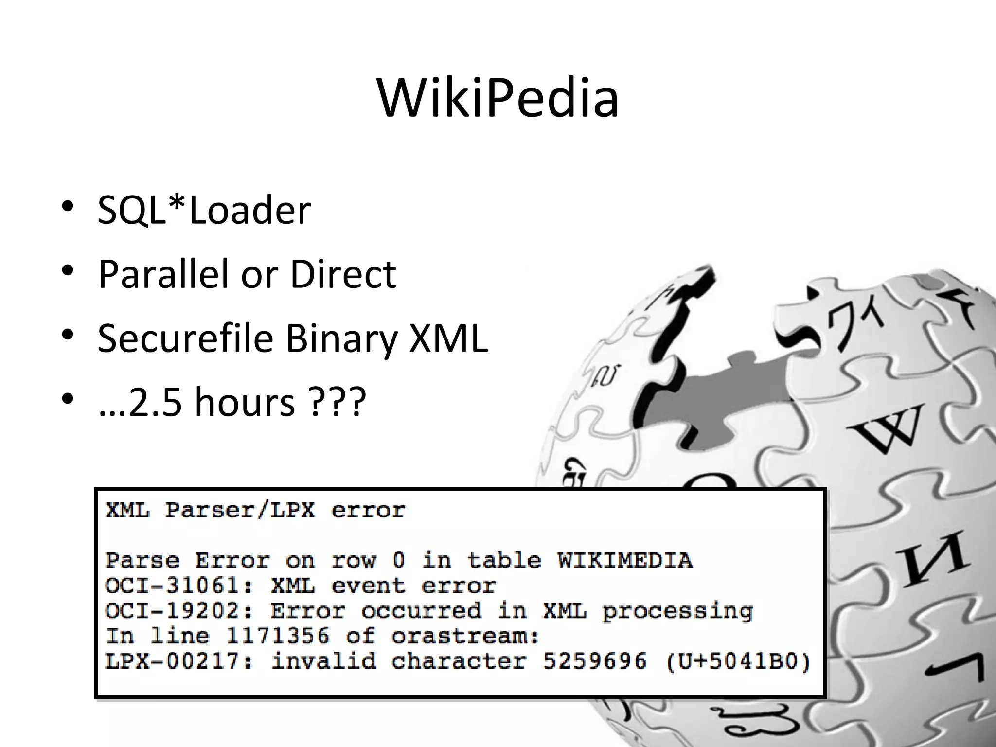 WikiPedia
•
•
•
•

SQL*Loader
Parallel or Direct
Securefile Binary XML
…2.5 hours ???

 