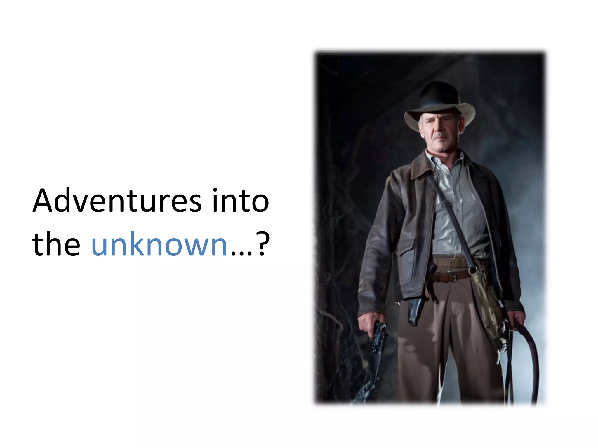Adventures into
the unknown…?

 