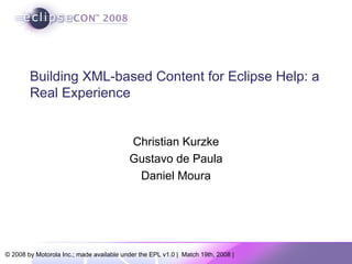 Building XML-based Content for Eclipse Help: a Real Experience Christian Kurzke Gustavo de Paula Daniel Moura 