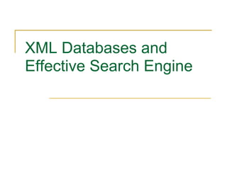 XML Databases and
Effective Search Engine
 