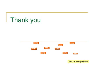 Thank you
XML is everywhere
 