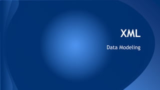 XML
Data Modeling
 