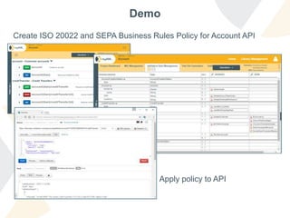 Demo
Create ISO 20022 and SEPA Business Rules Policy for Account API
Apply policy to API
 