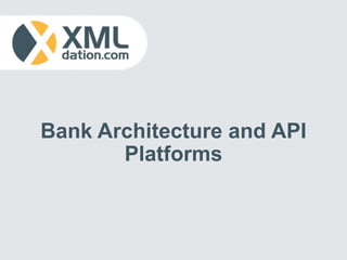 Bank Architecture and API
Platforms
 