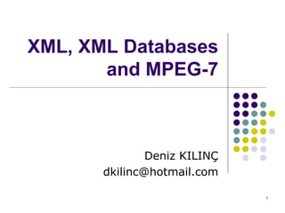 XML , XML  Databases and M P EG-7 Deniz KILINÇ [email_address] 