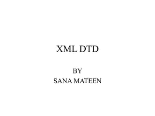 XML DTD
BY
SANA MATEEN
 