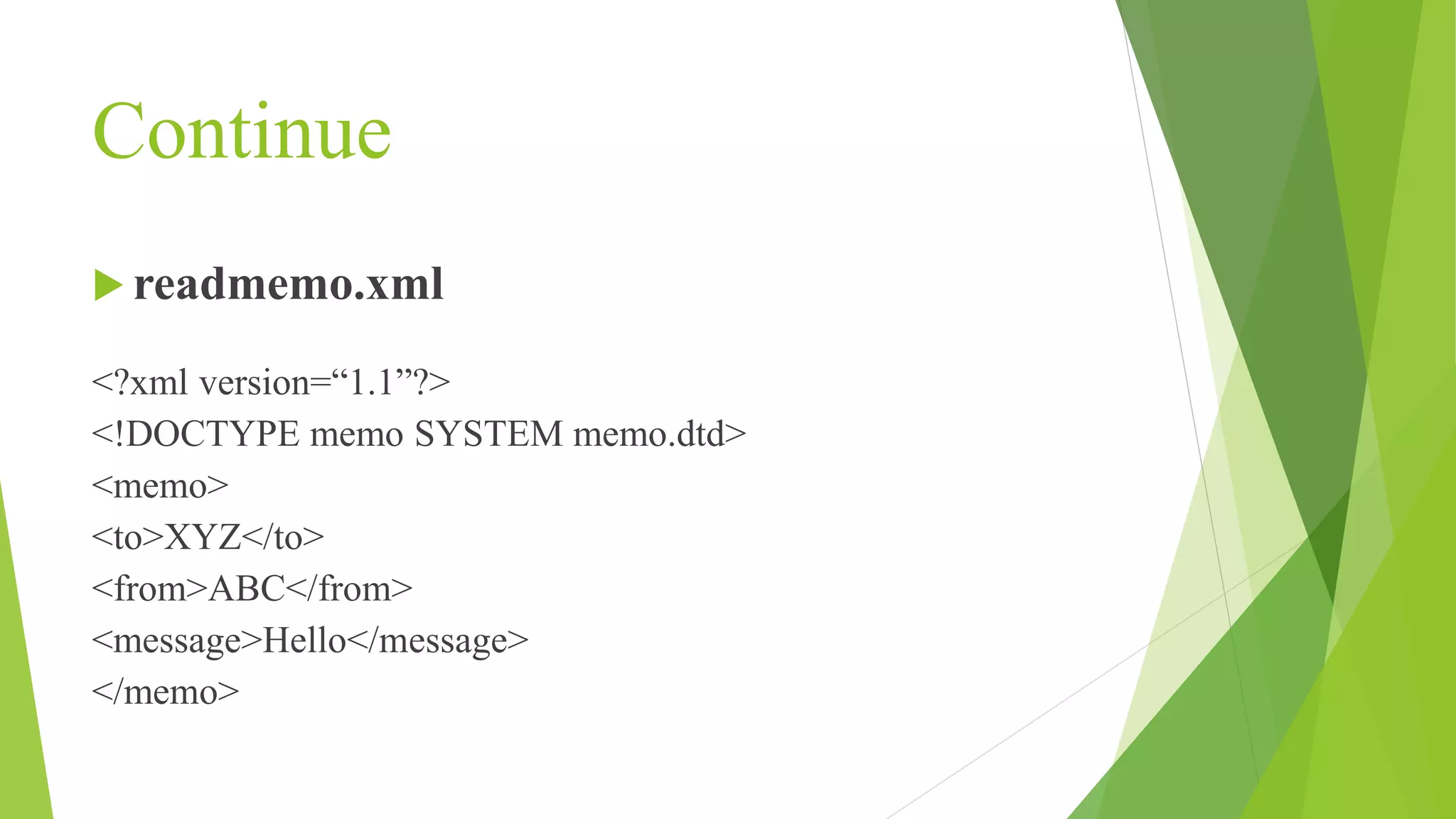 Continue  readmemo.xml <?xml version=“1.1”?> <!DOCTYPE memo SYSTEM memo.dtd> <memo> <to>XYZ</to> <from>ABC</from> <message>Hello</message> </memo> 