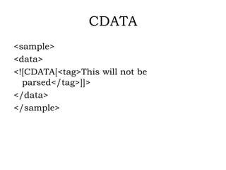 CDATA
<sample>
<data>
<![CDATA[<tag>This will not be
parsed</tag>]]>
</data>
</sample>
 