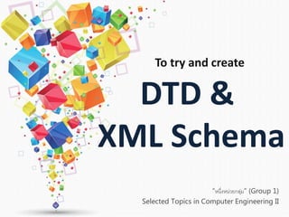 “หนึ่งหน่วยกลุ่ม” (Group 1)
Selected Topics in Computer Engineering II
DTD &
XML Schema
To try and create
 