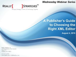Wednesday Webinar Series




                                                    A Publisher’s Guide
                                                        to Choosing the
                                                       Right XML Editor
                                                                  August 4, 2010




©2010 Really Strategies, Inc. | www.rsuitecms.com
 