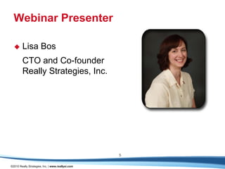 Webinar Presenter

       Lisa Bos
        CTO and Co-founder
        Really Strategies, Inc.




                                                   5

©2010 Really Strategies, Inc. | www.reallysi.com
 