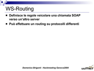 WS-Routing Definisce le regole veicolare una chiamata SOAP verso un’altro server Può effettuare un routing su protocolli differenti 