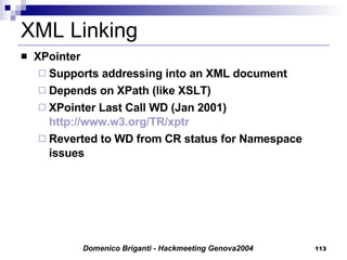 XML Linking XPointer Supports addressing into an XML document Depends on XPath (like XSLT) XPointer Last Call WD (Jan 2001)  http://www.w3.org/TR/xptr Reverted to WD from CR status for Namespace issues 