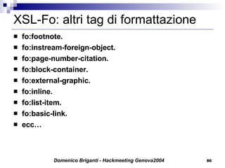 XSL-Fo: altri tag di formattazione fo:footnote. fo:instream-foreign-object. fo:page-number-citation. fo:block-container. fo:external-graphic. fo:inline. fo:list-item. fo:basic-link. ecc… 