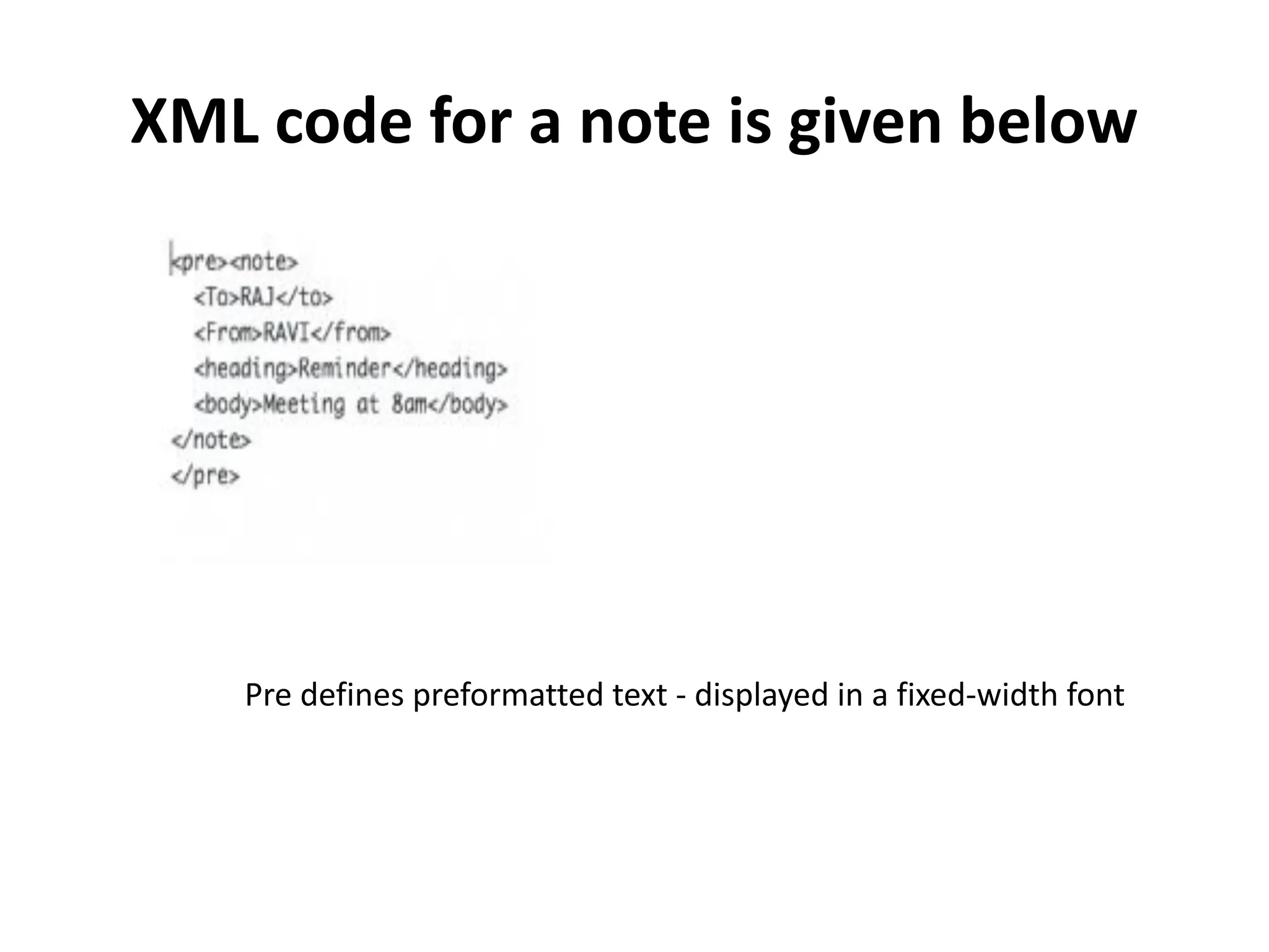 XML code for a note is given below Pre defines preformatted text - displayed in a fixed-width font 
