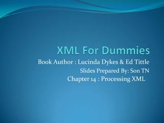 XML For Dummies Book Author : Lucinda Dykes & Ed Tittle Slides Prepared By: Son TN Chapter 14 : Processing XML 	 