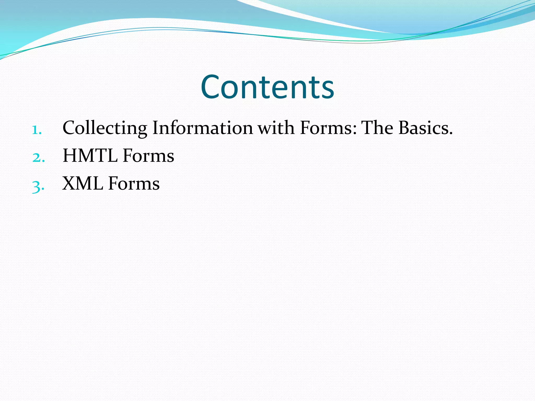 ContentsCollecting Information with Forms: The Basics.HMTL FormsXML Forms