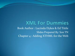 XML For Dummies Book Author : Lucinda Dykes & Ed Tittle Slides Prepared By: Son TN Chapter 4 : Adding XTHML for the Web 