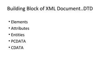 Building Block of XML Document..DTD
• Elements
• Attributes
• Entities
• PCDATA
• CDATA
 
