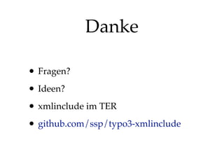 Danke
• Fragen?
• Ideen?
• xmlinclude im TER
• github.com/ssp/typo3-xmlinclude

 