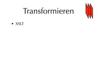 Transformieren
• XSLT
 