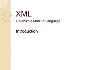 XML
EXtensible Markup Language


Introduction
 