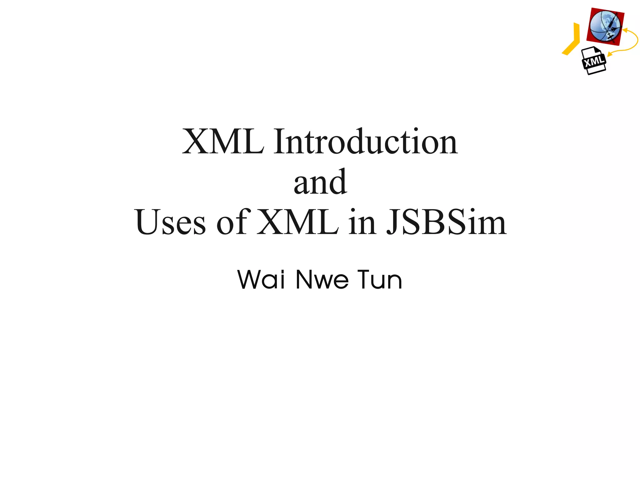 XML Introduction and Uses of XML in JSBSim Wai Nwe Tun 