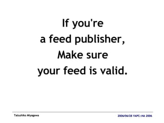 If you're a feed publisher, Make sure your feed is valid. 