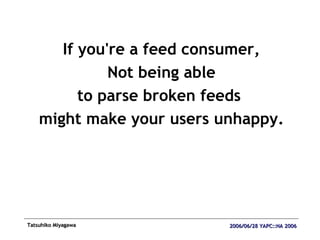 If you're a feed consumer, Not being able to parse broken feeds  might make your users unhappy. 