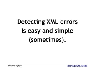 Detecting XML errors Is easy and simple (sometimes). 