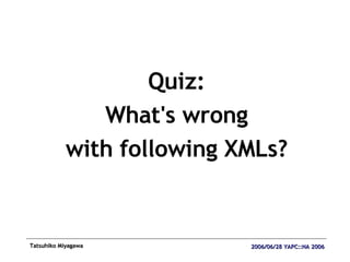 Quiz: What's wrong with following XMLs? 