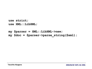 use strict; use XML::LibXML; my $parser = XML::LibXML->new; my $doc = $parser->parse_string($xml); 