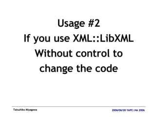 Usage #2 If you use XML::LibXML Without control to change the code 
