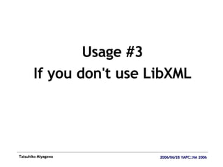 Usage #3 If you don't use LibXML 