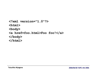 <?xml version="1.0"?> <html> <body> <a href=foo.html>Foo foo!</a> </body> </html> 