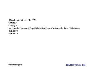 <?xml version="1.0"?> <html> <body> <a href="/search?q=YAPC+NA&hl=en">Search for YAPC</a> </body> </html> 