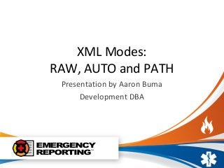 XML Modes:
RAW, AUTO and PATH
Presentation by Aaron Buma
Development DBA
 