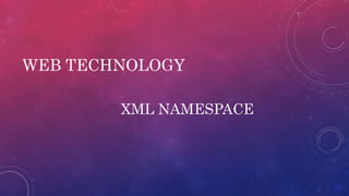 WEB TECHNOLOGY
XML NAMESPACE
 