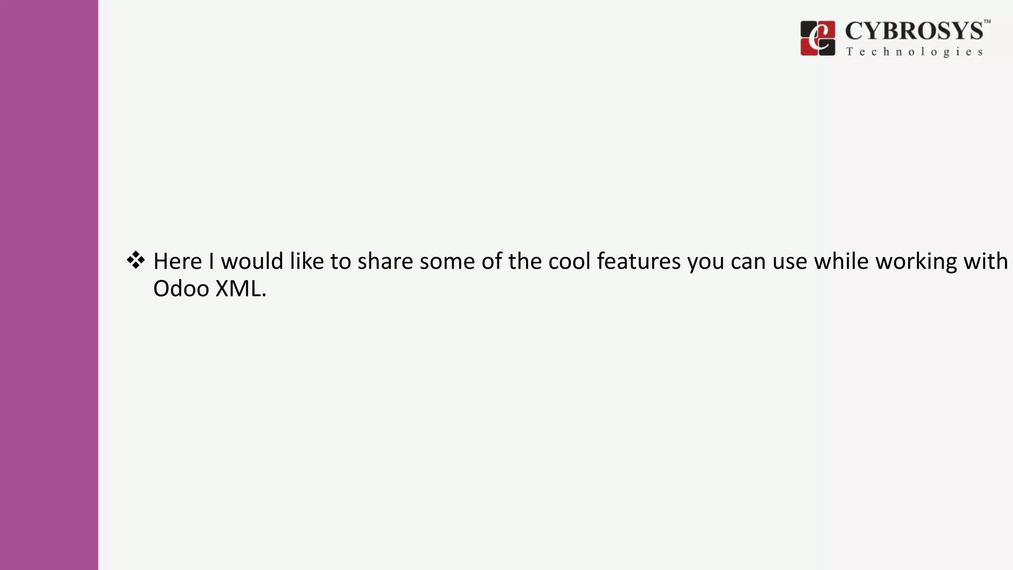  Here I would like to share some of the cool features you can use while working with
Odoo XML.
 