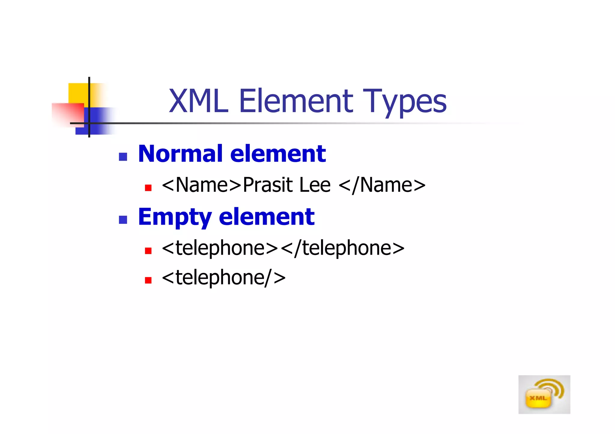XML Element Types
Normal element
 <Name>Prasit Lee </Name>
Empty element
 <telephone></telephone>
 <telephone/>
 