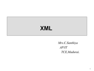1
XML
Mrs.C.Santhiya
AP/IT
TCE,Madurai.
 