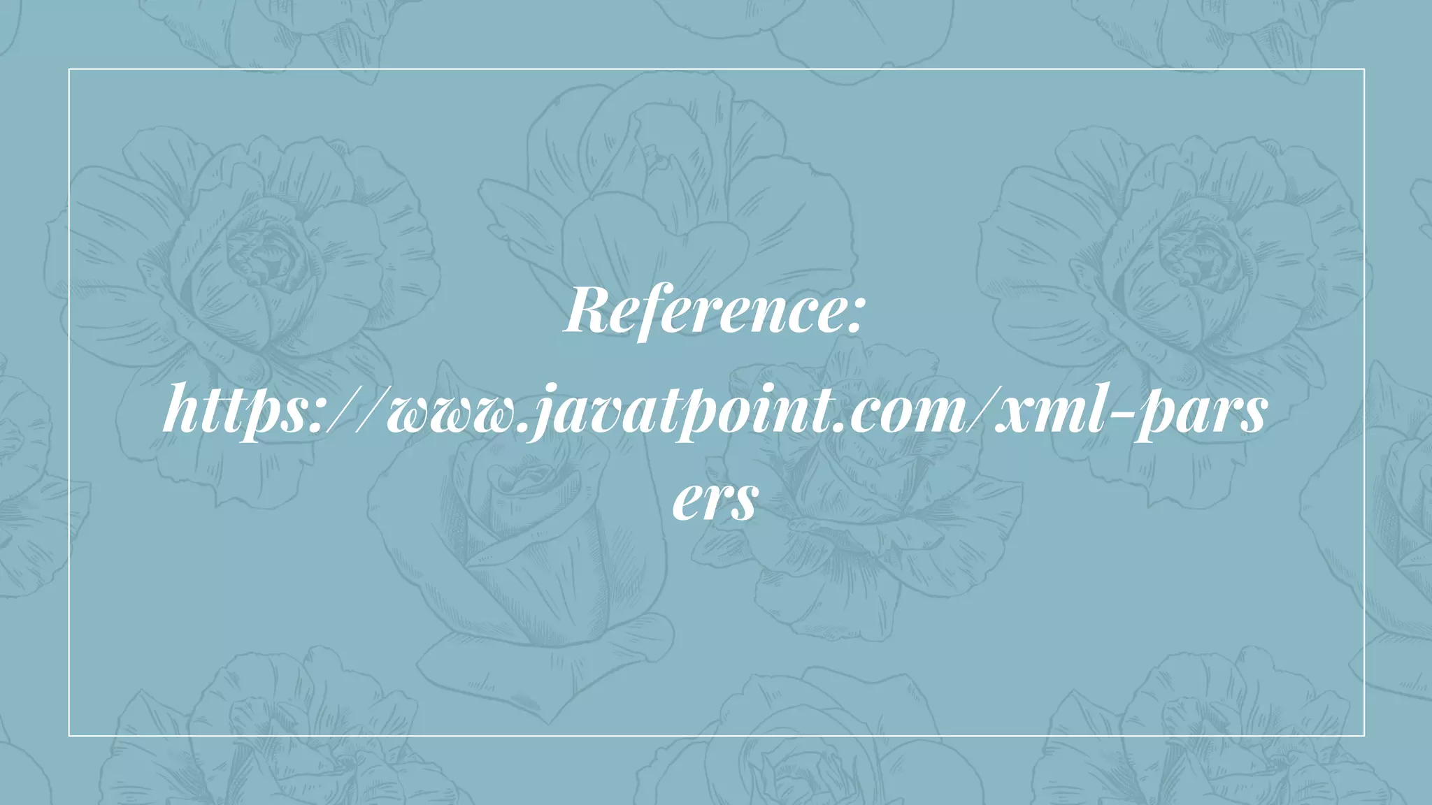 Reference:
https://www.javatpoint.com/xml-pars
ers
 